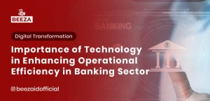 Blog 2 The Importance of Technology in Enhancing Operational Efficiency in the Banking Sector