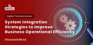 Blog 5 System Integration Strategies to Improve Business Operational Efficiency
